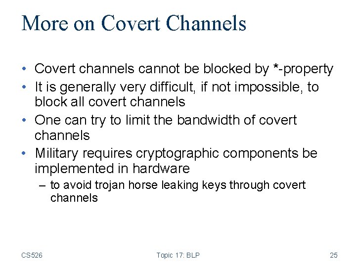 More on Covert Channels • Covert channels cannot be blocked by *-property • It