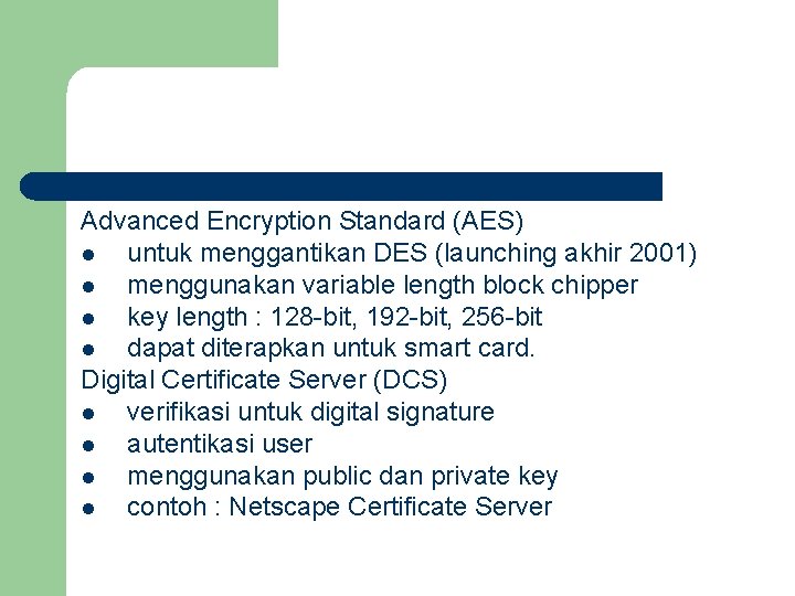 Advanced Encryption Standard (AES) l untuk menggantikan DES (launching akhir 2001) l menggunakan variable