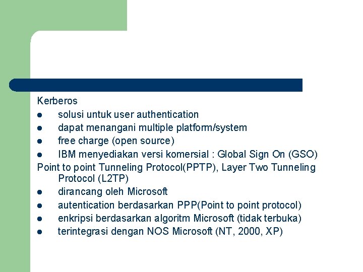 Kerberos l solusi untuk user authentication l dapat menangani multiple platform/system l free charge