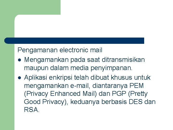 Pengamanan electronic mail l Mengamankan pada saat ditransmisikan maupun dalam media penyimpanan. l Aplikasi