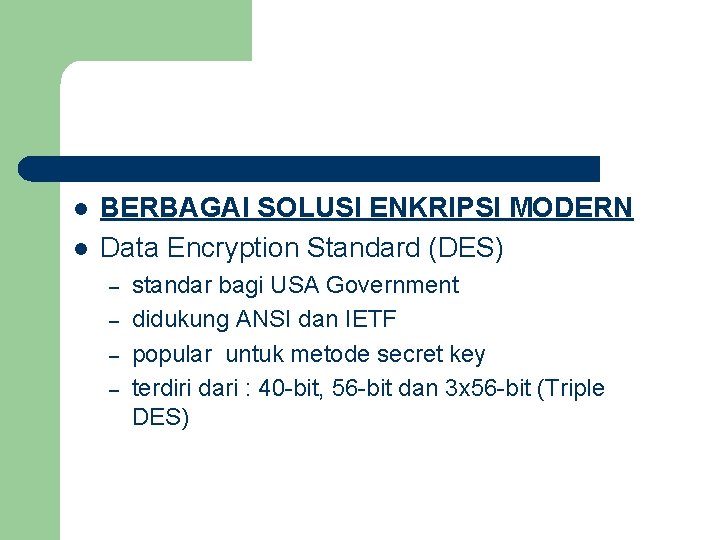 l l BERBAGAI SOLUSI ENKRIPSI MODERN Data Encryption Standard (DES) – – standar bagi