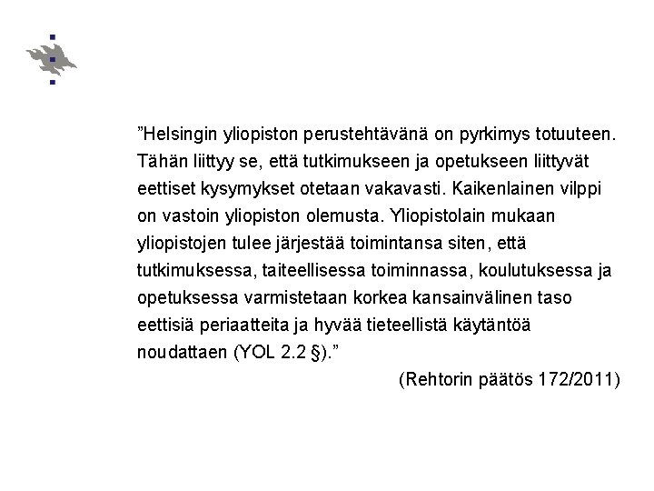 ”Helsingin yliopiston perustehtävänä on pyrkimys totuuteen. Tähän liittyy se, että tutkimukseen ja opetukseen liittyvät