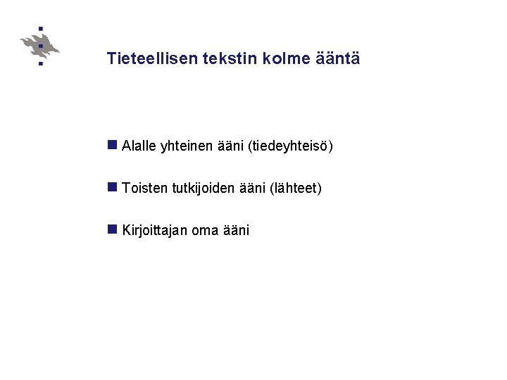 Tieteellisen tekstin kolme ääntä n Alalle yhteinen ääni (tiedeyhteisö) n Toisten tutkijoiden ääni (lähteet)