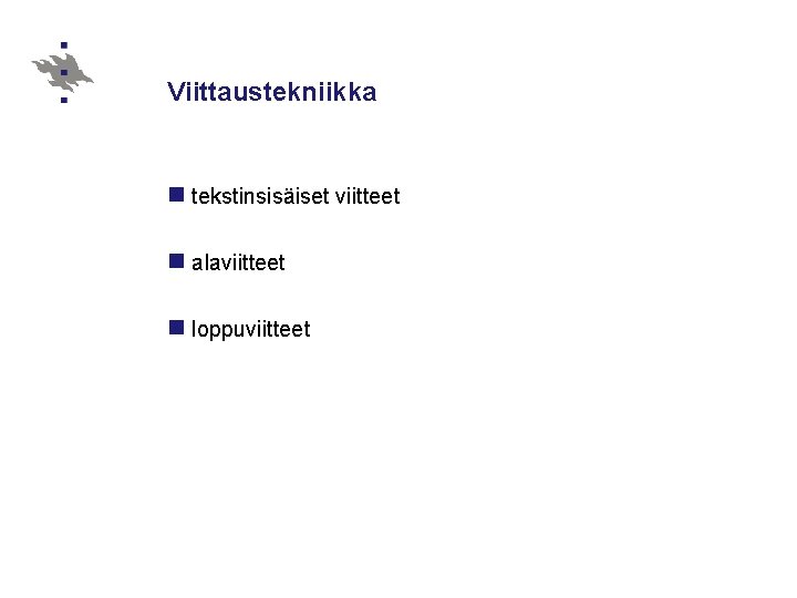 Viittaustekniikka n tekstinsisäiset viitteet n alaviitteet n loppuviitteet 