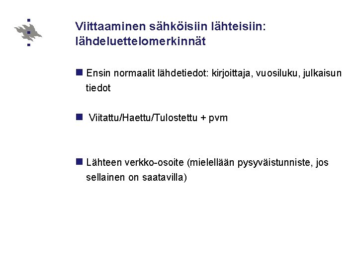 Viittaaminen sähköisiin lähteisiin: lähdeluettelomerkinnät n Ensin normaalit lähdetiedot: kirjoittaja, vuosiluku, julkaisun tiedot n Viitattu/Haettu/Tulostettu