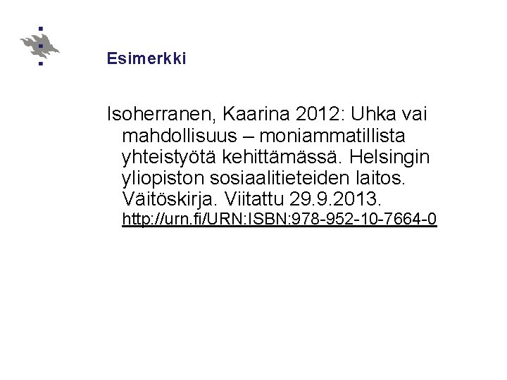 Esimerkki Isoherranen, Kaarina 2012: Uhka vai mahdollisuus – moniammatillista yhteistyötä kehittämässä. Helsingin yliopiston sosiaalitieteiden