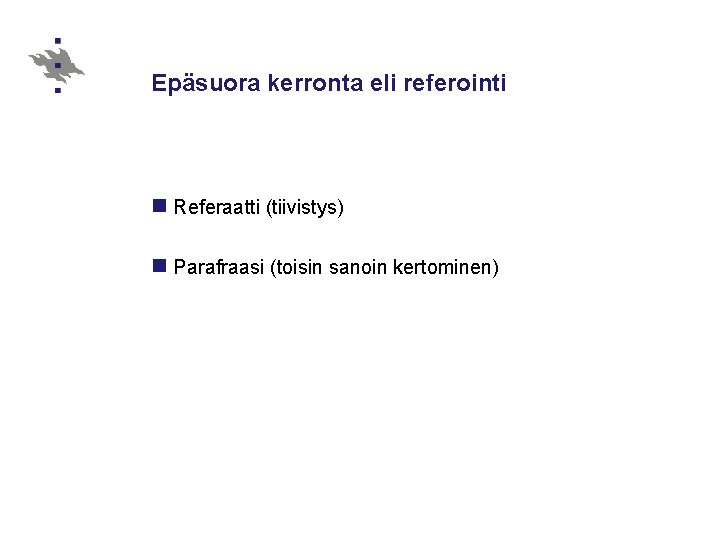 Epäsuora kerronta eli referointi n Referaatti (tiivistys) n Parafraasi (toisin sanoin kertominen) 