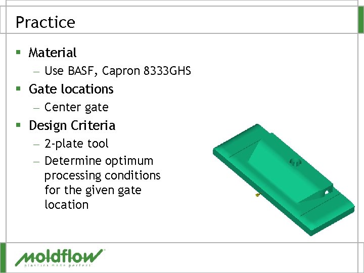 Practice § Material – Use BASF, Capron 8333 GHS § Gate locations – Center