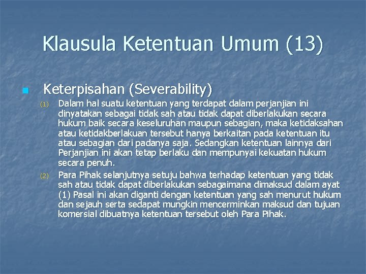 Klausula Ketentuan Umum (13) n Keterpisahan (Severability) (1) (2) Dalam hal suatu ketentuan yang
