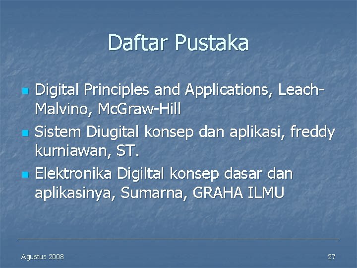Daftar Pustaka n n n Digital Principles and Applications, Leach. Malvino, Mc. Graw-Hill Sistem