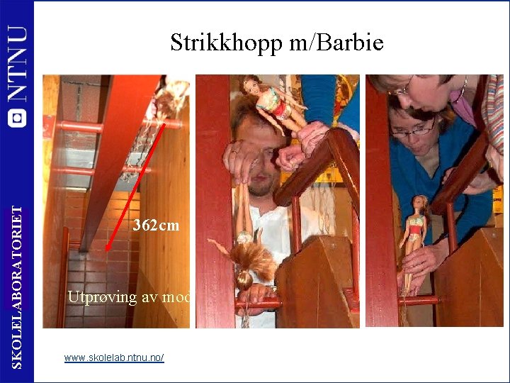 SKOLELABORATORIET Strikkhopp m/Barbie 4 362 cm Utprøving av modell www. skolelab. ntnu. no/ 