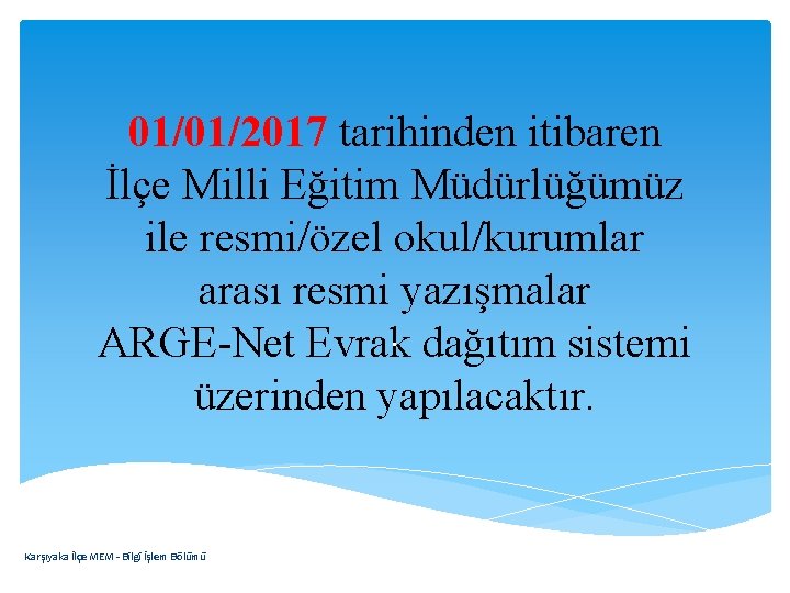 01/01/2017 tarihinden itibaren İlçe Milli Eğitim Müdürlüğümüz ile resmi/özel okul/kurumlar arası resmi yazışmalar ARGE-Net