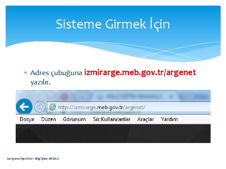 Sisteme Girmek İçin Adres çubuğuna izmirarge. meb. gov. tr/argenet yazılır. Karşıyaka İlçe MEM -