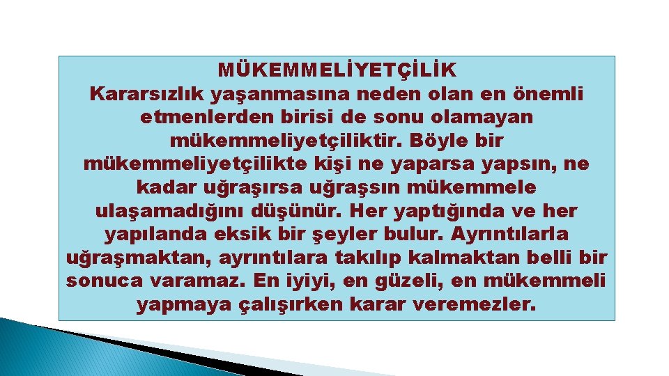 MÜKEMMELİYETÇİLİK Kararsızlık yaşanmasına neden olan en önemli etmenlerden birisi de sonu olamayan mükemmeliyetçiliktir. Böyle