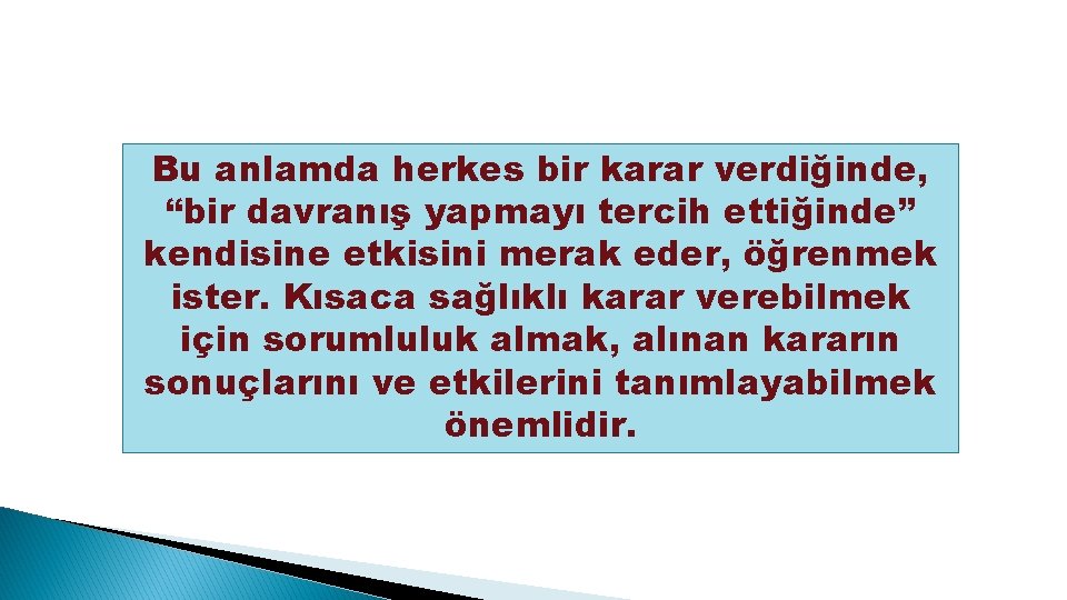 Bu anlamda herkes bir karar verdiğinde, “bir davranış yapmayı tercih ettiğinde” kendisine etkisini merak