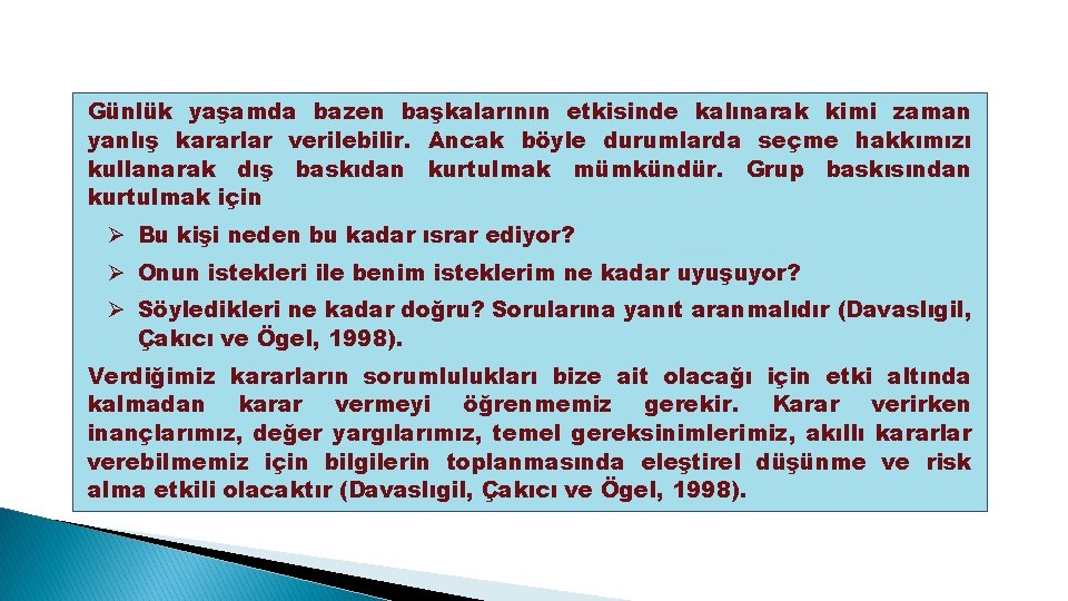 Günlük yaşamda bazen başkalarının etkisinde kalınarak kimi zaman yanlış kararlar verilebilir. Ancak böyle durumlarda