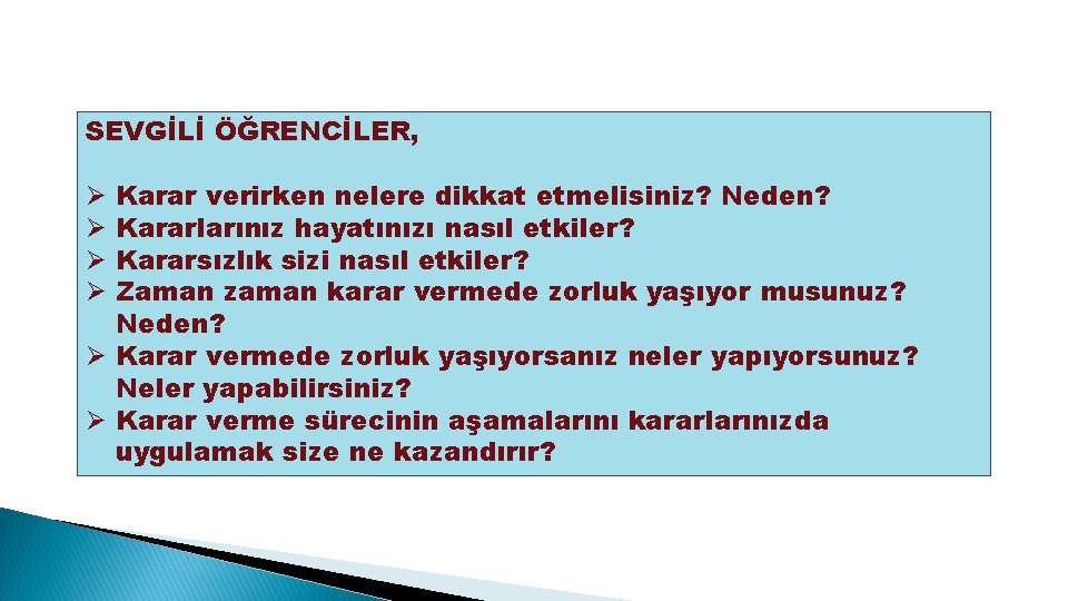 SEVGİLİ ÖĞRENCİLER, Karar verirken nelere dikkat etmelisiniz? Neden? Kararlarınız hayatınızı nasıl etkiler? Kararsızlık sizi