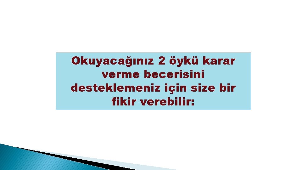 Okuyacağınız 2 öykü karar verme becerisini desteklemeniz için size bir fikir verebilir: 