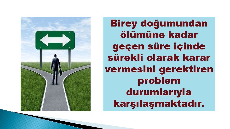 Birey doğumundan ölümüne kadar geçen süre içinde sürekli olarak karar vermesini gerektiren problem durumlarıyla