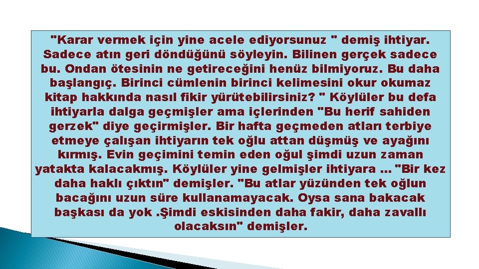 "Karar vermek için yine acele ediyorsunuz " demiş ihtiyar. Sadece atın geri döndüğünü söyleyin.