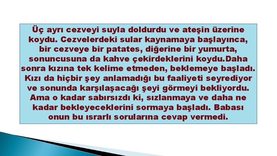 Üç ayrı cezveyi suyla doldurdu ve ateşin üzerine koydu. Cezvelerdeki sular kaynamaya başlayınca, bir