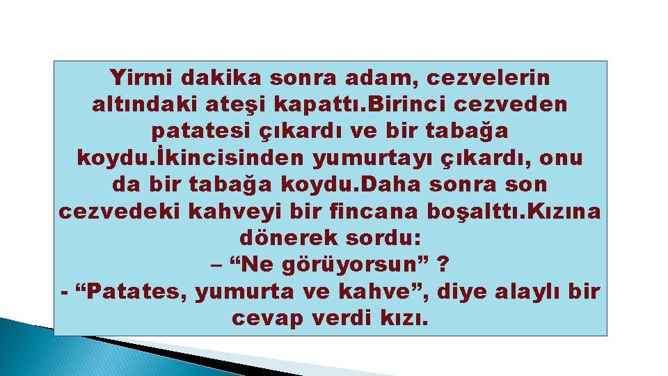 Yirmi dakika sonra adam, cezvelerin altındaki ateşi kapattı. Birinci cezveden patatesi çıkardı ve bir