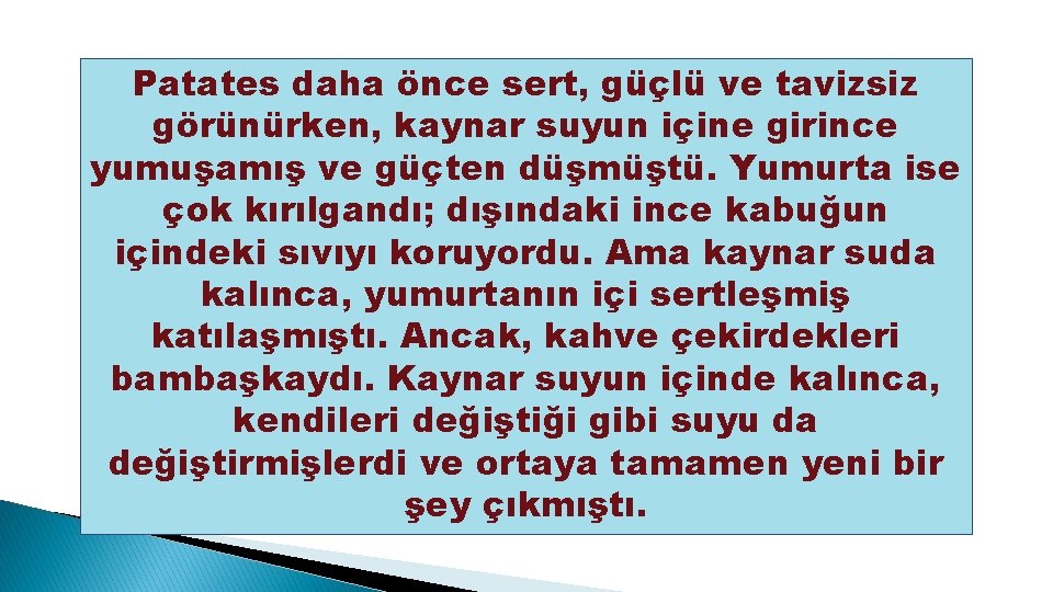 Patates daha önce sert, güçlü ve tavizsiz görünürken, kaynar suyun içine girince yumuşamış ve