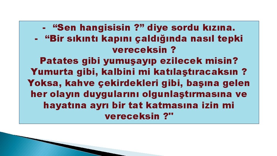 - “Sen hangisisin ? ” diye sordu kızına. - “Bir sıkıntı kapını çaldığında nasıl