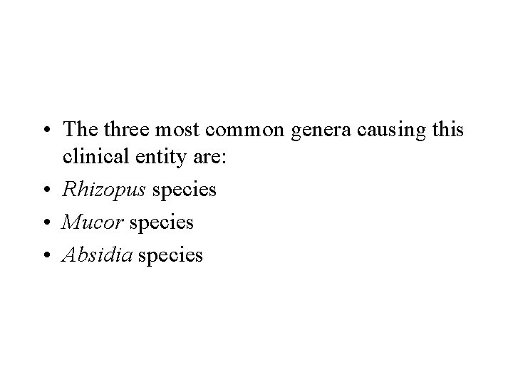  • The three most common genera causing this clinical entity are: • Rhizopus