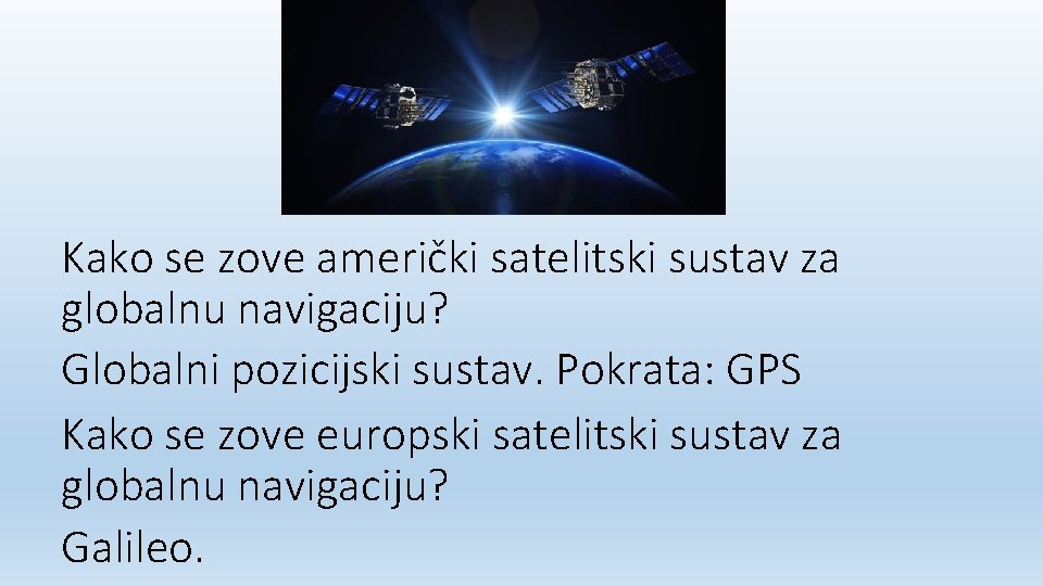 Kako se zove američki satelitski sustav za globalnu navigaciju? Globalni pozicijski sustav. Pokrata: GPS Kako se zove američki satelitski sustav za globalnu navigaciju? Globalni pozicijski sustav. Pokrata: GPS