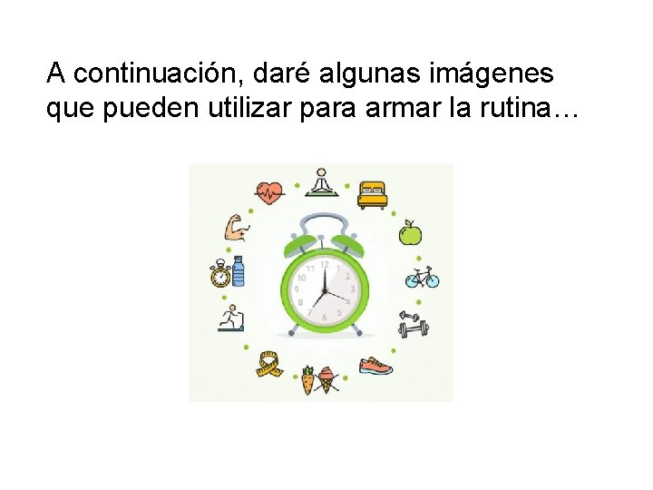 A continuación, daré algunas imágenes que pueden utilizar para armar la rutina… 