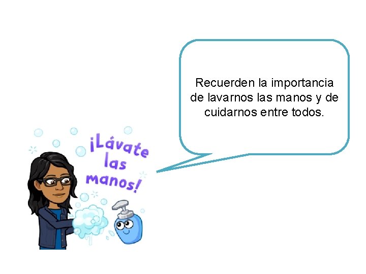 Recuerden la importancia de lavarnos las manos y de cuidarnos entre todos. 
