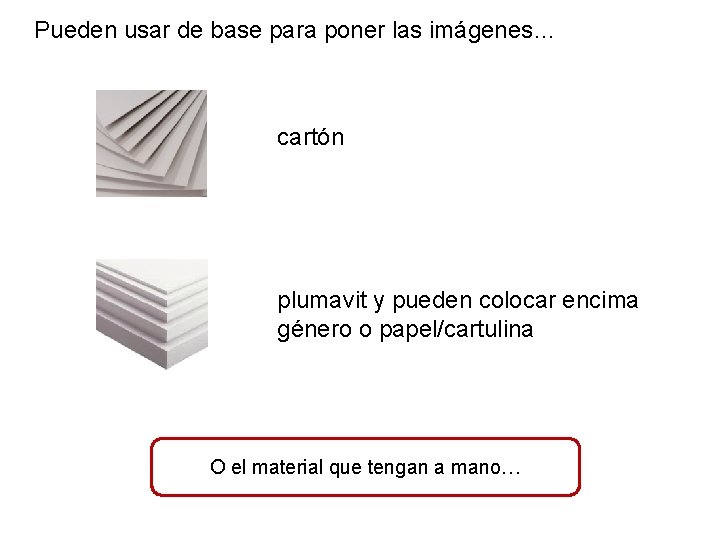 Pueden usar de base para poner las imágenes… cartón plumavit y pueden colocar encima