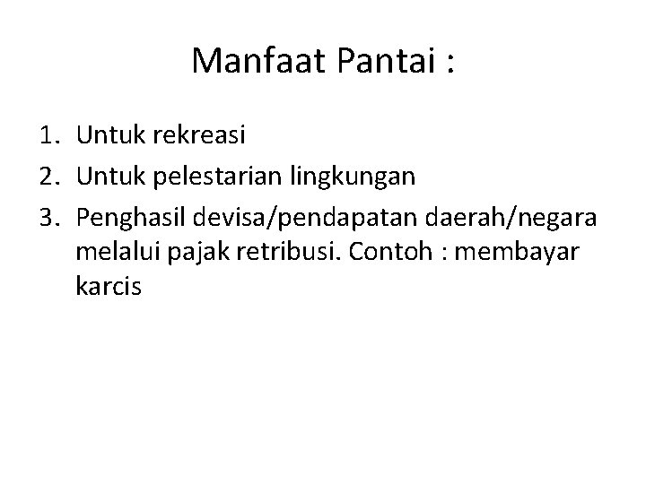 Manfaat Pantai : 1. Untuk rekreasi 2. Untuk pelestarian lingkungan 3. Penghasil devisa/pendapatan daerah/negara