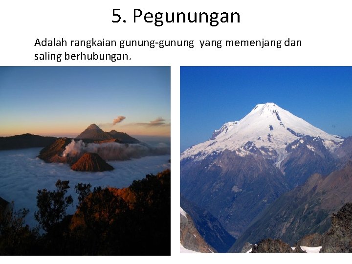 5. Pegunungan Adalah rangkaian gunung-gunung yang memenjang dan saling berhubungan. 