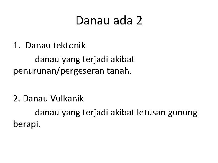 Danau ada 2 1. Danau tektonik danau yang terjadi akibat penurunan/pergeseran tanah. 2. Danau