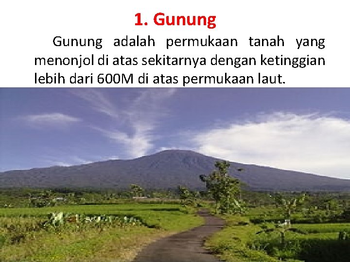 1. Gunung adalah permukaan tanah yang menonjol di atas sekitarnya dengan ketinggian lebih dari