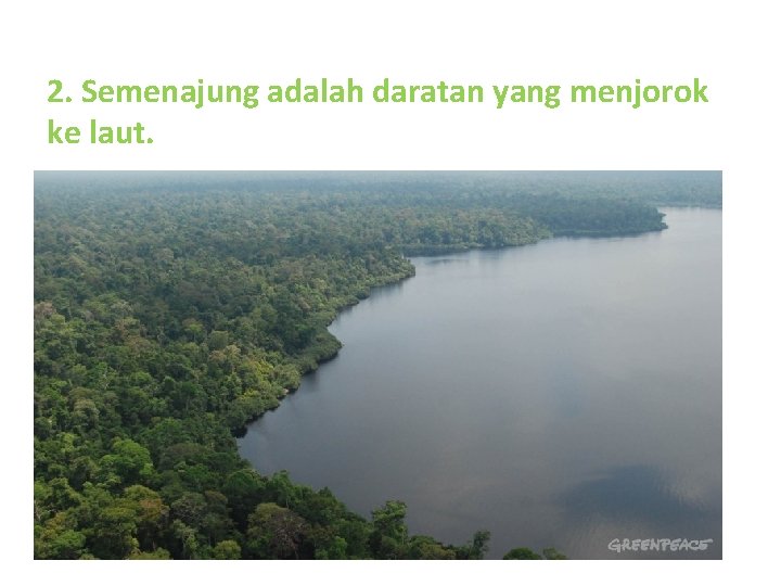 2. Semenajung adalah daratan yang menjorok ke laut. 