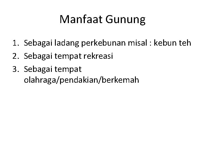 Manfaat Gunung 1. Sebagai ladang perkebunan misal : kebun teh 2. Sebagai tempat rekreasi