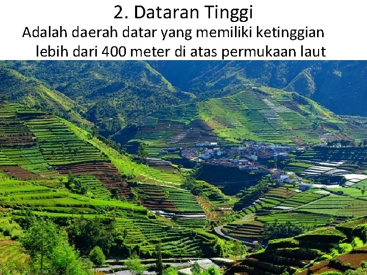 2. Dataran Tinggi Adalah daerah datar yang memiliki ketinggian lebih dari 400 meter di