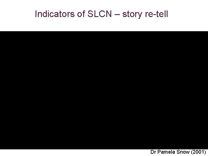 Indicators of SLCN – story re-tell 31 Dr Pamela Snow (2001) 