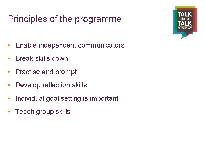 Principles of the programme • Enable independent communicators • Break skills down • Practise