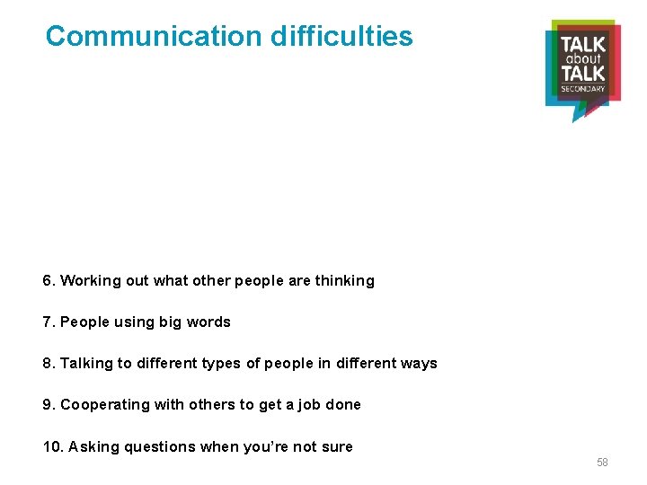 Communication difficulties 6. Working out what other people are thinking 7. People using big