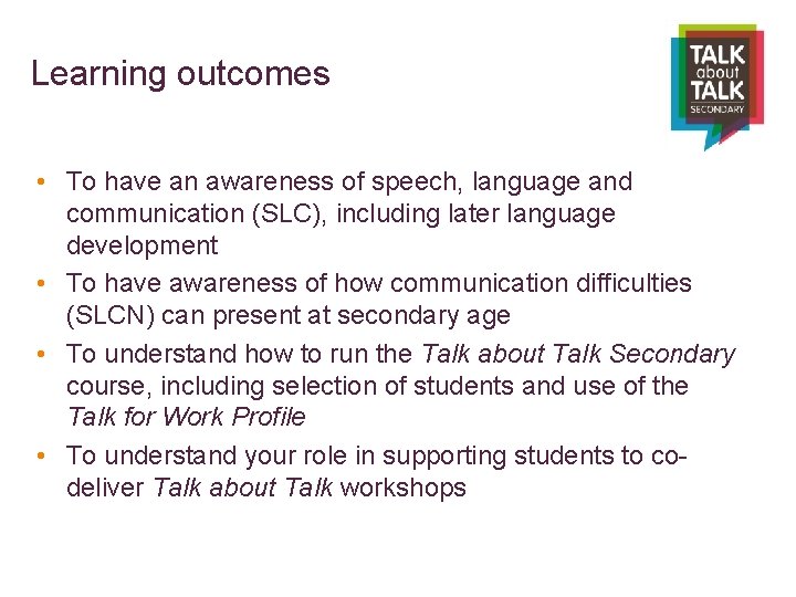 Learning outcomes • To have an awareness of speech, language and communication (SLC), including