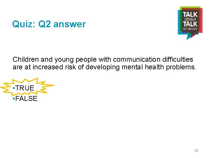Quiz: Q 2 answer Children and young people with communication difficulties are at increased
