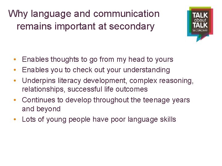 Why language and communication remains important at secondary • Enables thoughts to go from