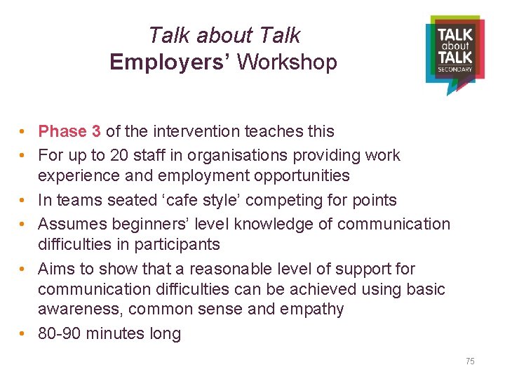 Talk about Talk Employers’ Workshop • Phase 3 of the intervention teaches this •