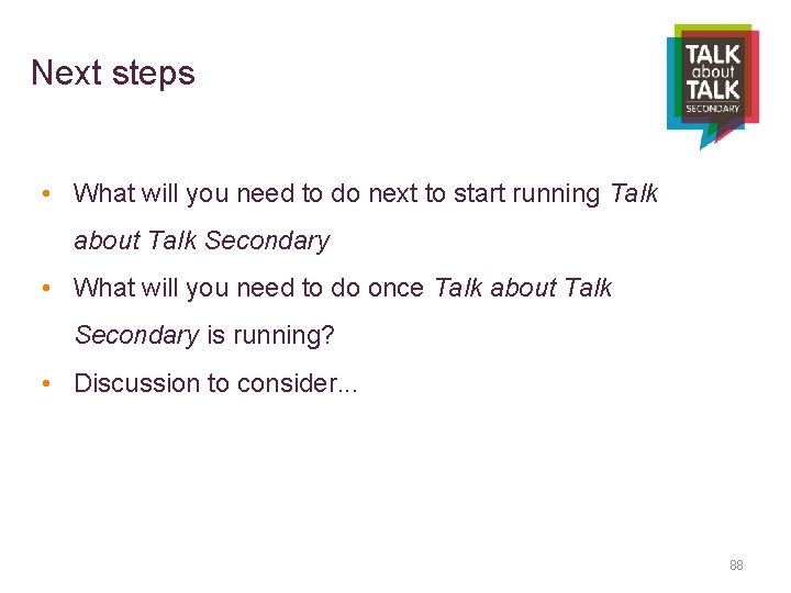 Next steps • What will you need to do next to start running Talk