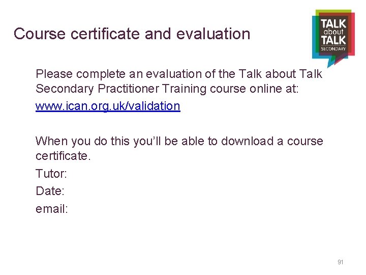 Course certificate and evaluation Please complete an evaluation of the Talk about Talk Secondary