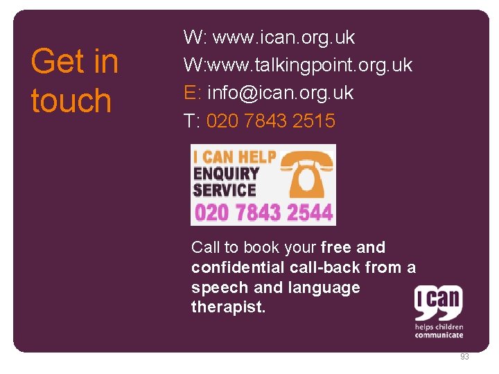 Get in touch W: www. ican. org. uk W: www. talkingpoint. org. uk E: